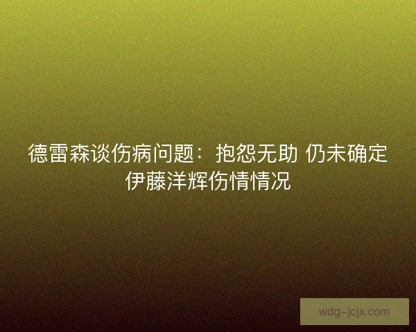 德雷森谈伤病问题：抱怨无助 仍未确定伊藤洋辉伤情情况